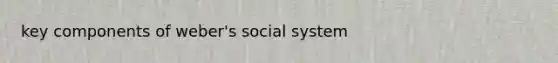 key components of weber's social system