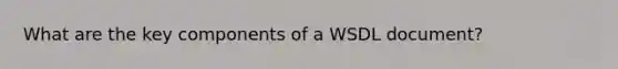 What are the key components of a WSDL document?