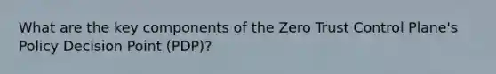 What are the key components of the Zero Trust Control Plane's Policy Decision Point (PDP)?