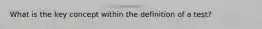 What is the key concept within the definition of a test?