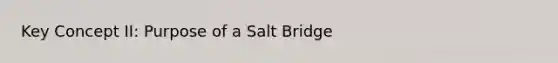 Key Concept II: Purpose of a Salt Bridge