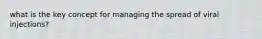 what is the key concept for managing the spread of viral injections?