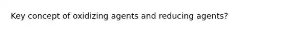 Key concept of oxidizing agents and reducing agents?