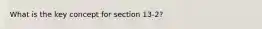 What is the key concept for section 13-2?