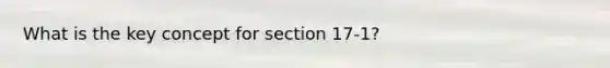 What is the key concept for section 17-1?