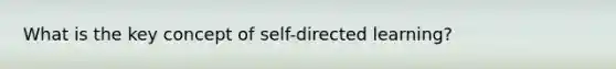 What is the key concept of self-directed learning?