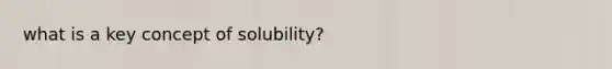 what is a key concept of solubility?