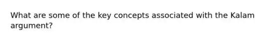 What are some of the key concepts associated with the Kalam argument?