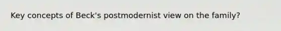 Key concepts of Beck's postmodernist view on the family?