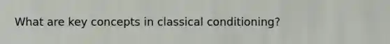 What are key concepts in classical conditioning?