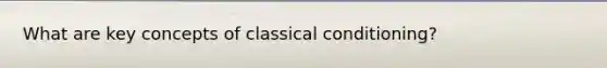 What are key concepts of classical conditioning?