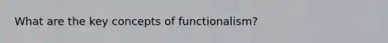 What are the key concepts of functionalism?