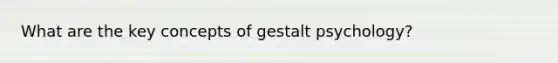 What are the key concepts of gestalt psychology?