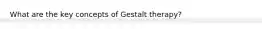 What are the key concepts of Gestalt therapy?