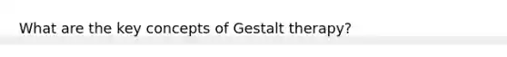 What are the key concepts of Gestalt therapy?