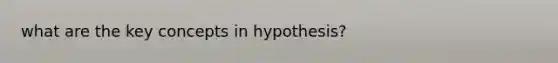 what are the key concepts in hypothesis?