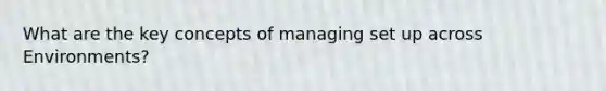 What are the key concepts of managing set up across Environments?