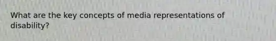 What are the key concepts of media representations of disability?