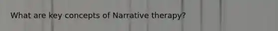 What are key concepts of Narrative therapy?