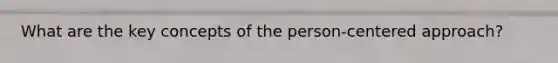 What are the key concepts of the person-centered approach?