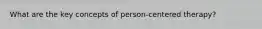 What are the key concepts of person-centered therapy?