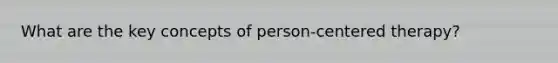 What are the key concepts of person-centered therapy?