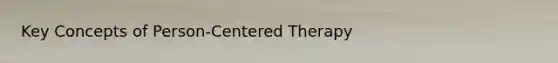 Key Concepts of Person-Centered Therapy
