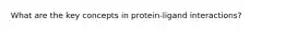 What are the key concepts in protein-ligand interactions?