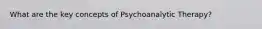 What are the key concepts of Psychoanalytic Therapy?