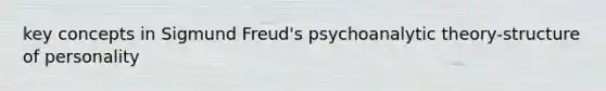 key concepts in Sigmund Freud's psychoanalytic theory-structure of personality