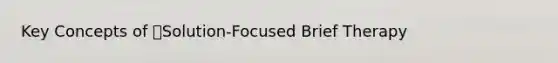 Key Concepts of Solution-Focused Brief Therapy