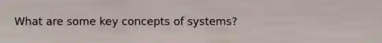 What are some key concepts of systems?