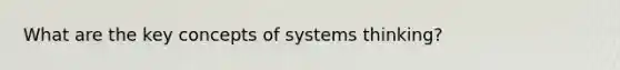 What are the key concepts of systems thinking?