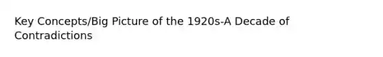 Key Concepts/Big Picture of the 1920s-A Decade of Contradictions