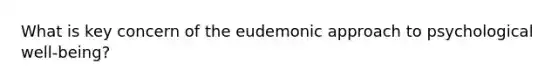 What is key concern of the eudemonic approach to psychological well-being?