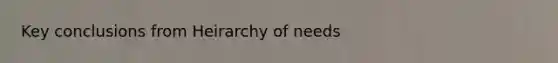 Key conclusions from Heirarchy of needs