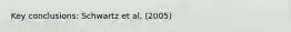 Key conclusions: Schwartz et al. (2005)