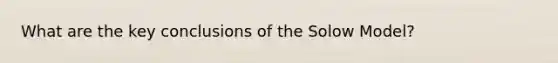 What are the key conclusions of the Solow Model?