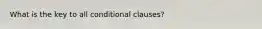 What is the key to all conditional clauses?