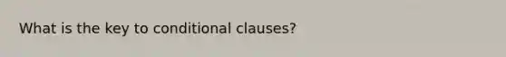 What is the key to conditional clauses?