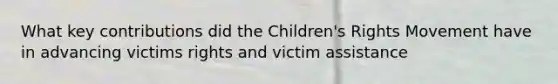 What key contributions did the Children's Rights Movement have in advancing victims rights and victim assistance