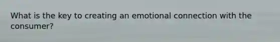 What is the key to creating an emotional connection with the consumer?