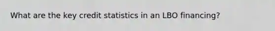 What are the key credit statistics in an LBO financing?