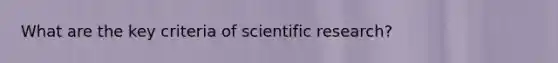 What are the key criteria of scientific research?