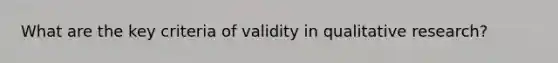 What are the key criteria of validity in qualitative research?