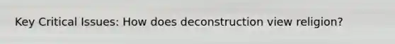 Key Critical Issues: How does deconstruction view religion?