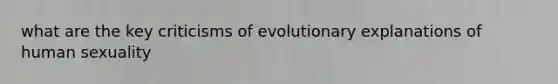 what are the key criticisms of evolutionary explanations of human sexuality