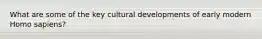 What are some of the key cultural developments of early modern Homo sapiens?
