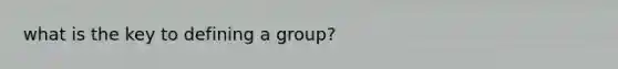 what is the key to defining a group?