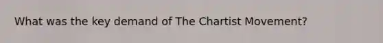 What was the key demand of The Chartist Movement?